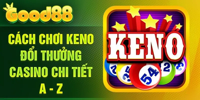 Cách chơi Keno đổi thưởng Casino chi tiết A - Z