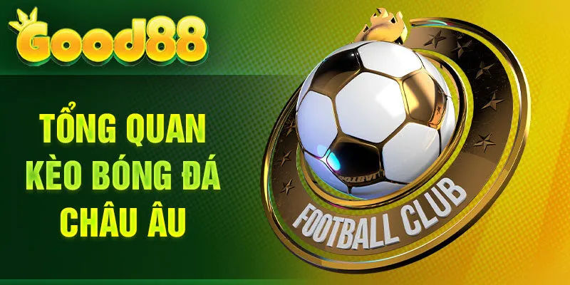 Tổng quan kèo bóng đá châu Âu