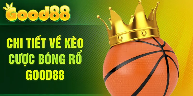 Chi tiết về kèo cược bóng rổ Good88
