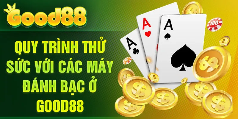 Quy trình thử sức với các máy đánh bạc ở Good88