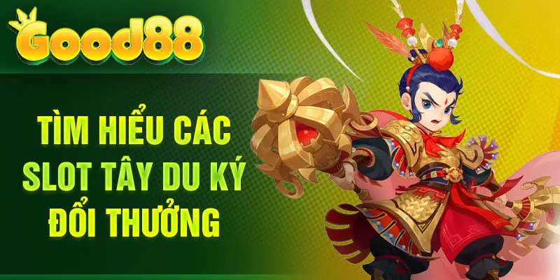 Tìm hiểu các slot Tây Du Ký đổi thưởng