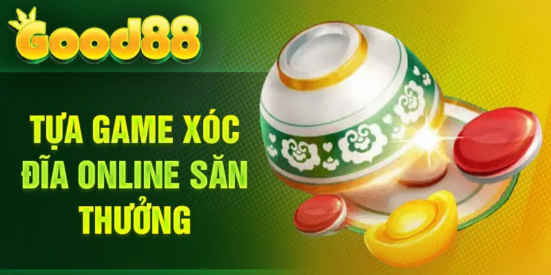 Tựa game Xóc Đĩa online săn thưởng