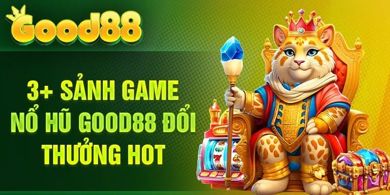 3+ sảnh game nổ hũ Good88 đổi thưởng HOT