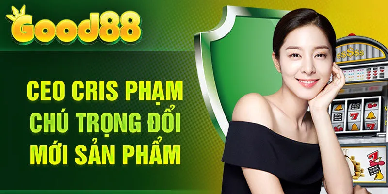 CEO Cris Phạm chú trọng đổi mới sản phẩm